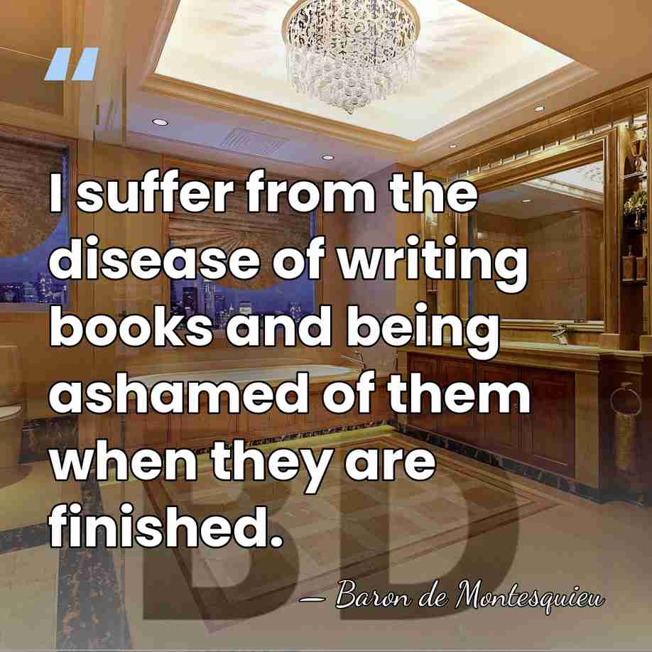 I suffer from the disease of writing books and being ashamed of&hellip; - Baron de Montesquieu