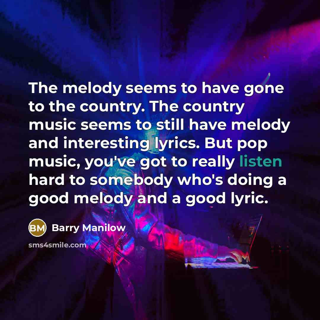 “The melody seems to have gone to the country. The…” quote by Barry Manilow