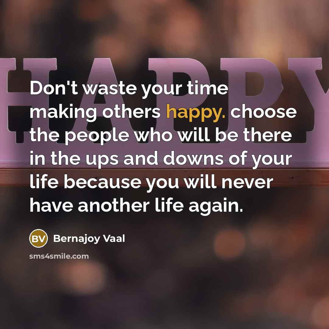 “Don't waste your time making others happy. choose the people…” quote by Bernajoy Vaal