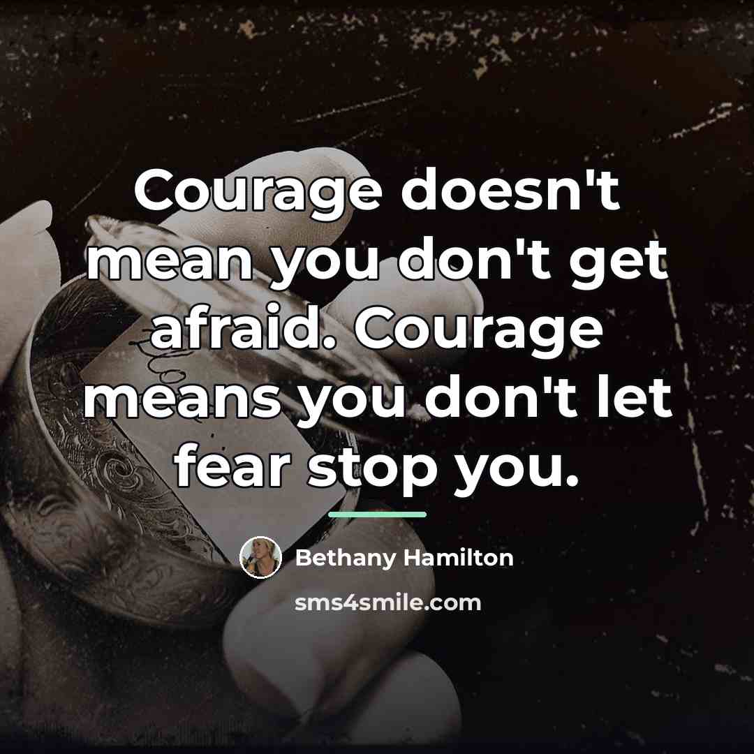 “Courage doesn't mean you don't get afraid. Courage means you…” quote by Bethany Hamilton