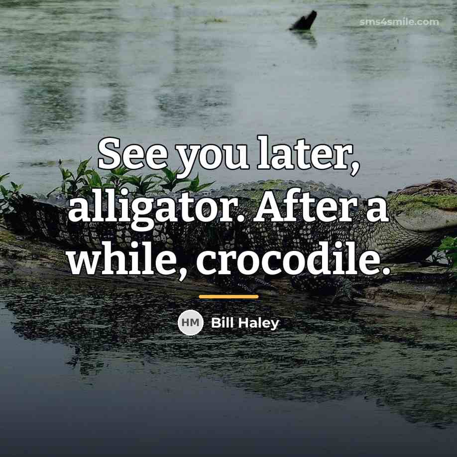 “See you later, alligator. After a while, crocodile.…” quote by Bill Haley
