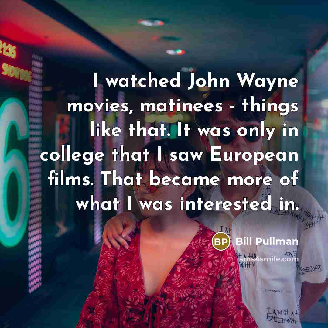 “I watched John Wayne movies, matinees - things like that.…” quote by Bill Pullman