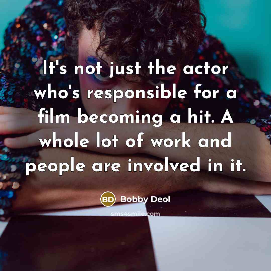 “It's not just the actor who's responsible for a film…” quote by Bobby Deol