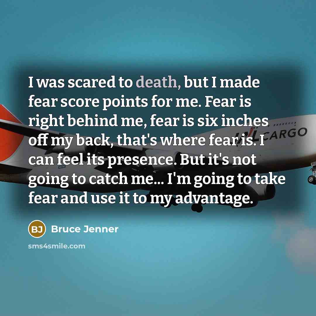 “I was scared to death, but I made fear score…” quote by Bruce Jenner