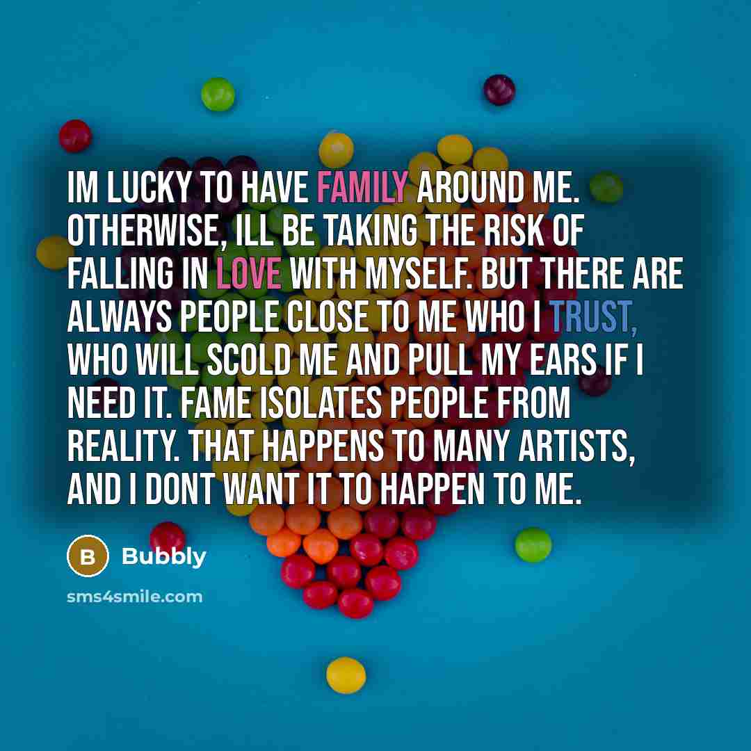 “Im lucky to have family around me. Otherwise, Ill be…” quote by Bubbly