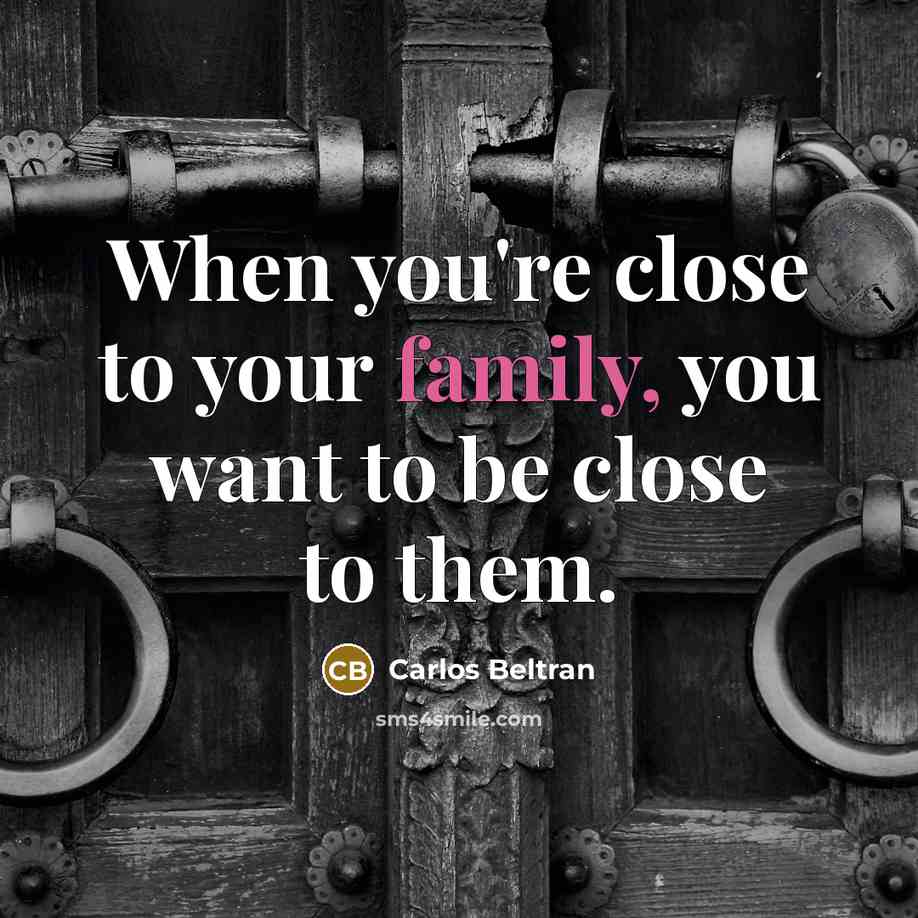 “When you're close to your family, you want to be close to them.” quote by Carlos Beltran