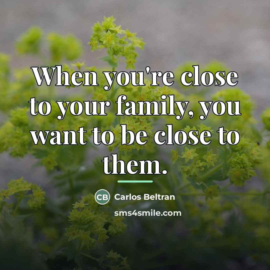 “When you're close to your family, you want to be…” quote by Carlos Beltran