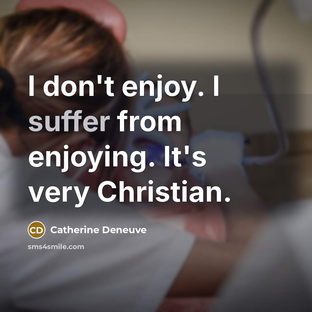 “I don't enjoy. I suffer from enjoying. It's very Christian.…” quote by Catherine Deneuve