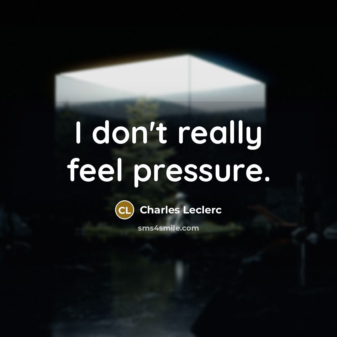 “I don't really feel pressure.…” quote by Charles Leclerc