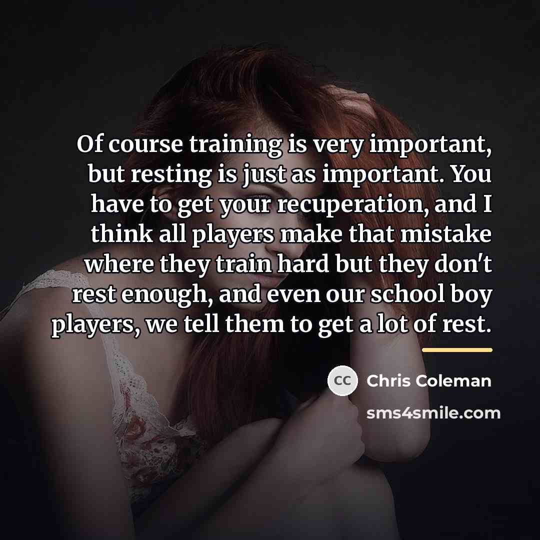 “Of course training is very important, but resting is just…” quote by Chris Coleman