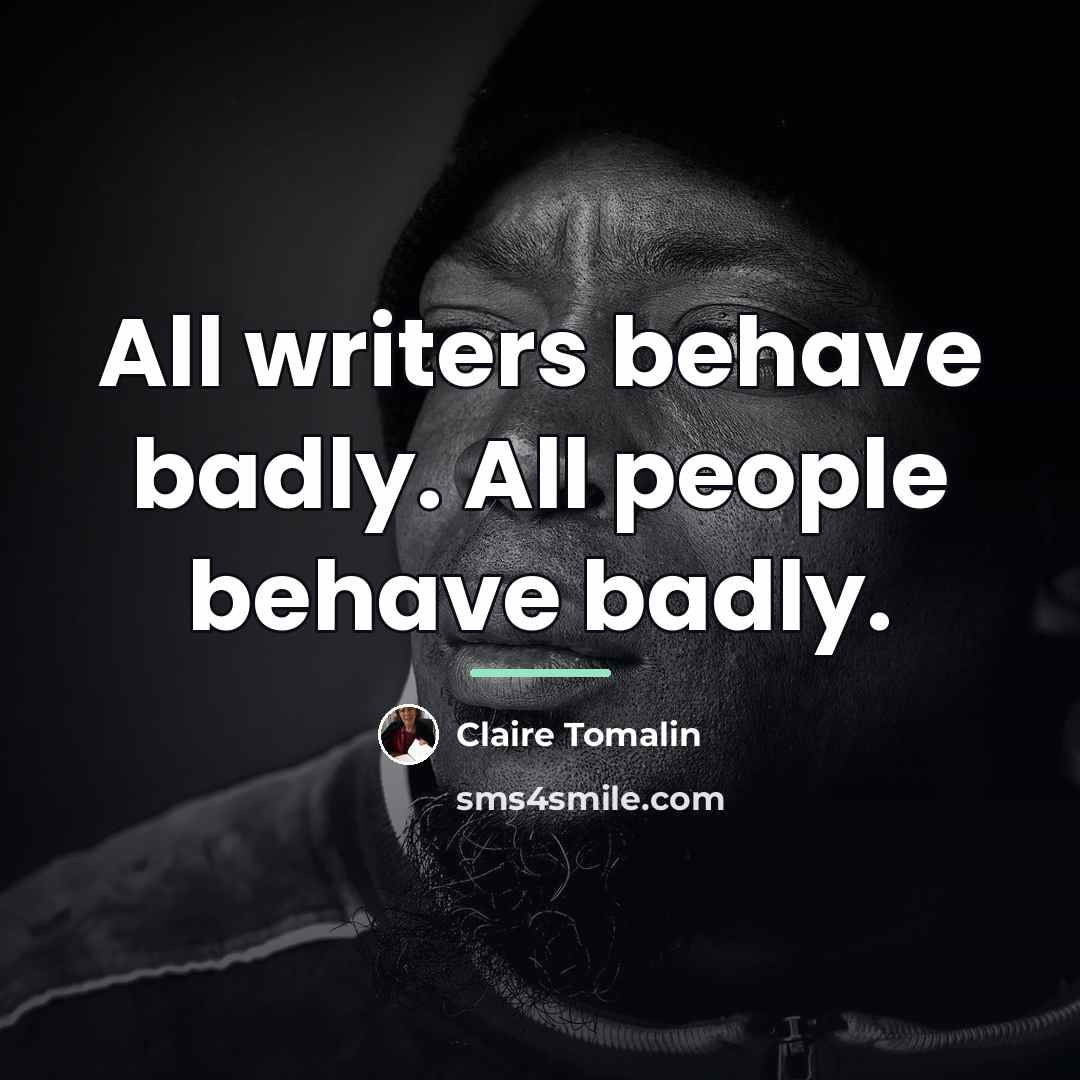 “All writers behave badly. All people behave badly.…” quote by Claire Tomalin