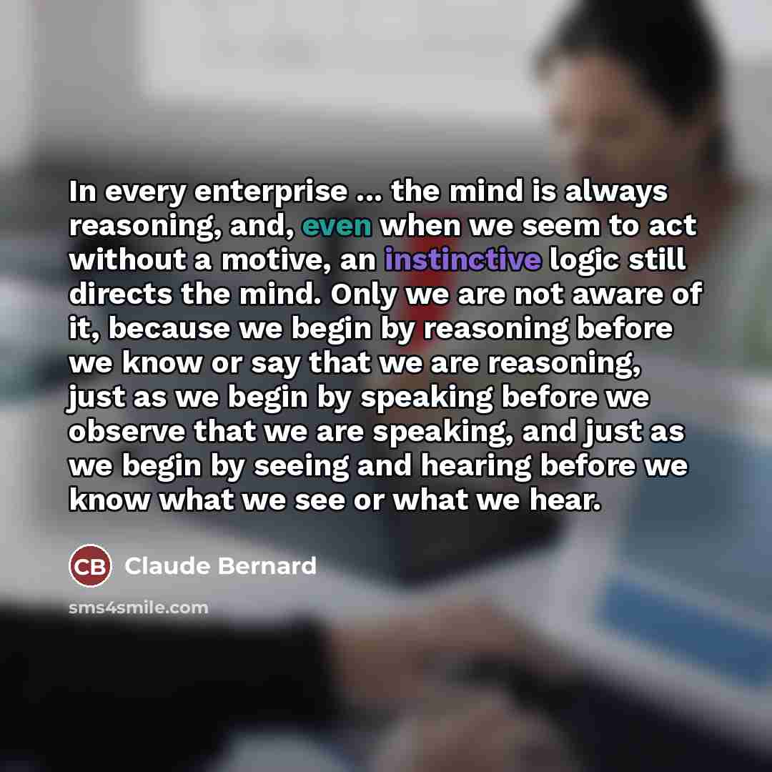 “In every enterprise ... the mind is always reasoning, and,…” quote by Claude Bernard