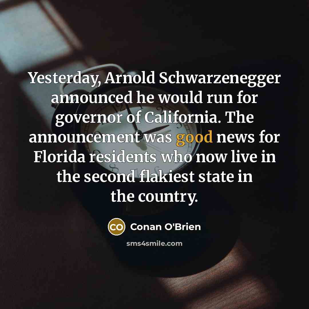 “Yesterday, Arnold Schwarzenegger announced he would run for governor of…” quote by Conan O'Brien