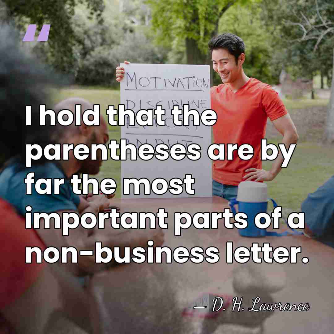 I hold that the parentheses are by far the most important parts&hellip; - D. H. Lawrence