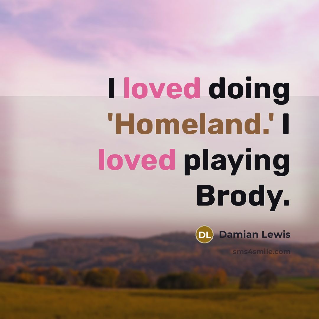 “I loved doing 'Homeland.' I loved playing Brody.…” quote by Damian Lewis
