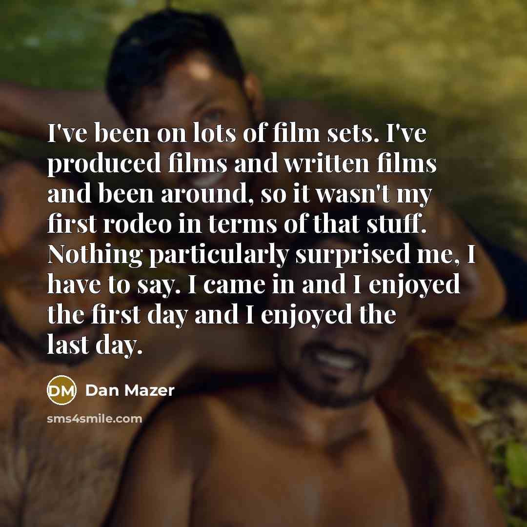 “I've been on lots of film sets. I've produced films…” quote by Dan Mazer