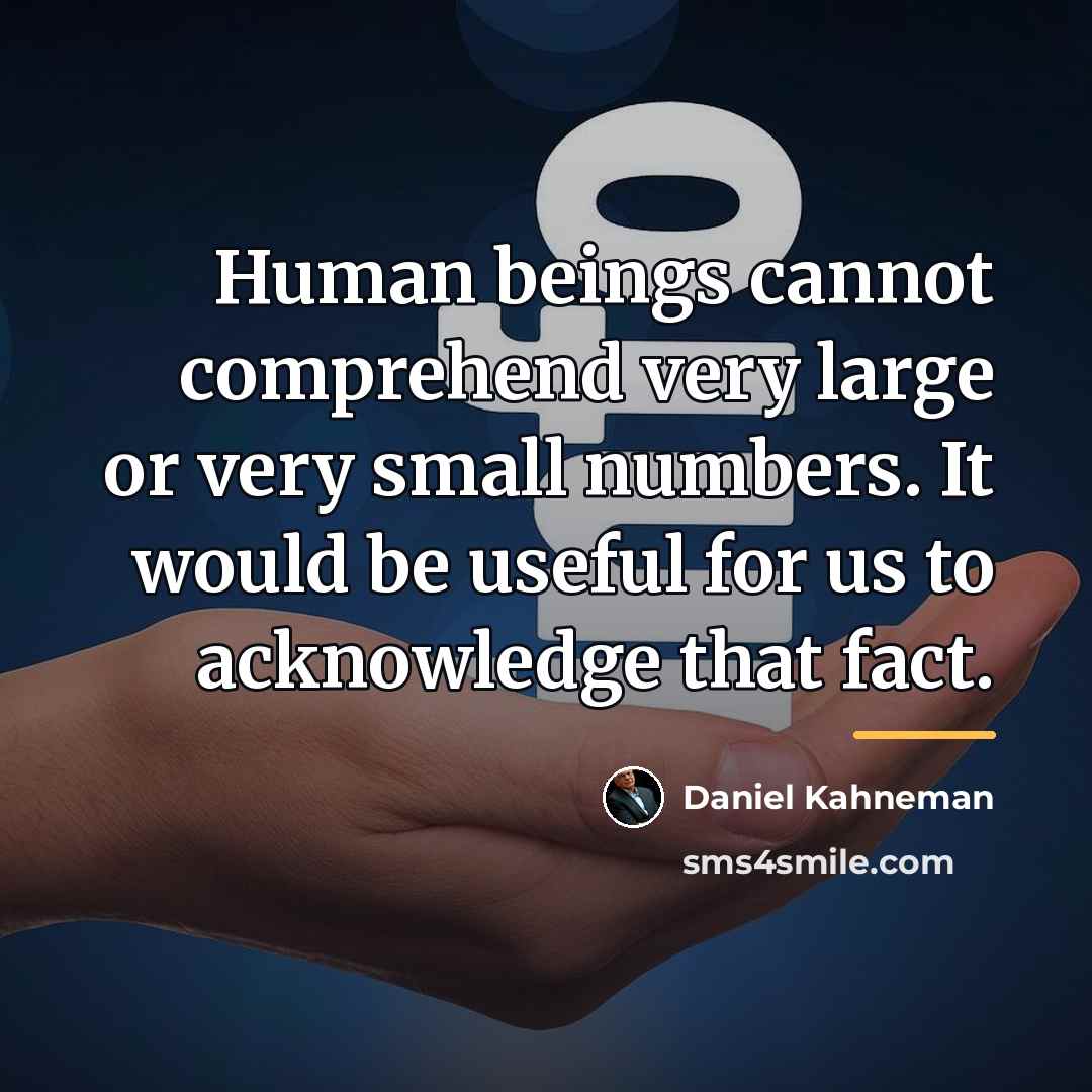 “Human beings cannot comprehend very large or very small numbers.…” quote by Daniel Kahneman