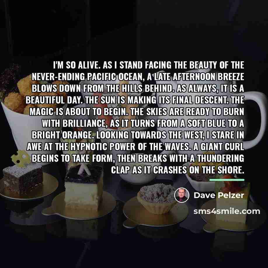 “I'm so alive. As I stand facing the beauty of…” quote by Dave Pelzer