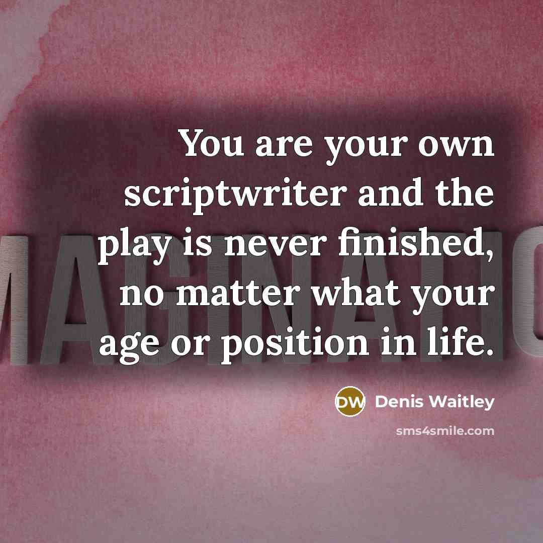 “You are your own scriptwriter and the play is never…” quote by Denis Waitley