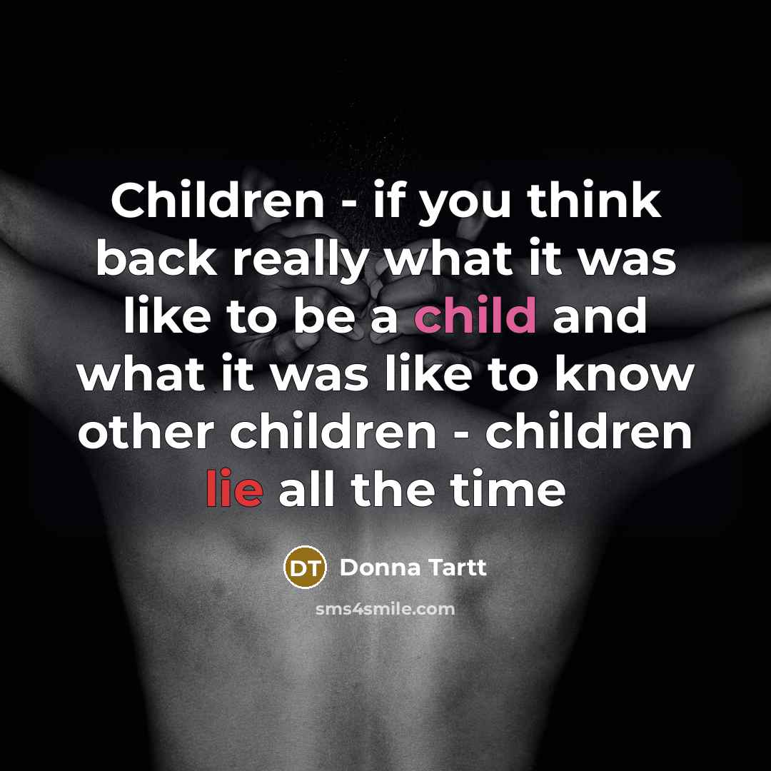 “Children - if you think back really what it was…” quote by Donna Tartt