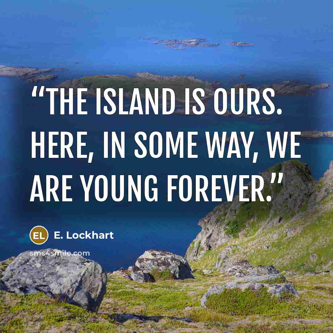“The island is ours. Here, in some way, we are young forever.” quote by E. Lockhart