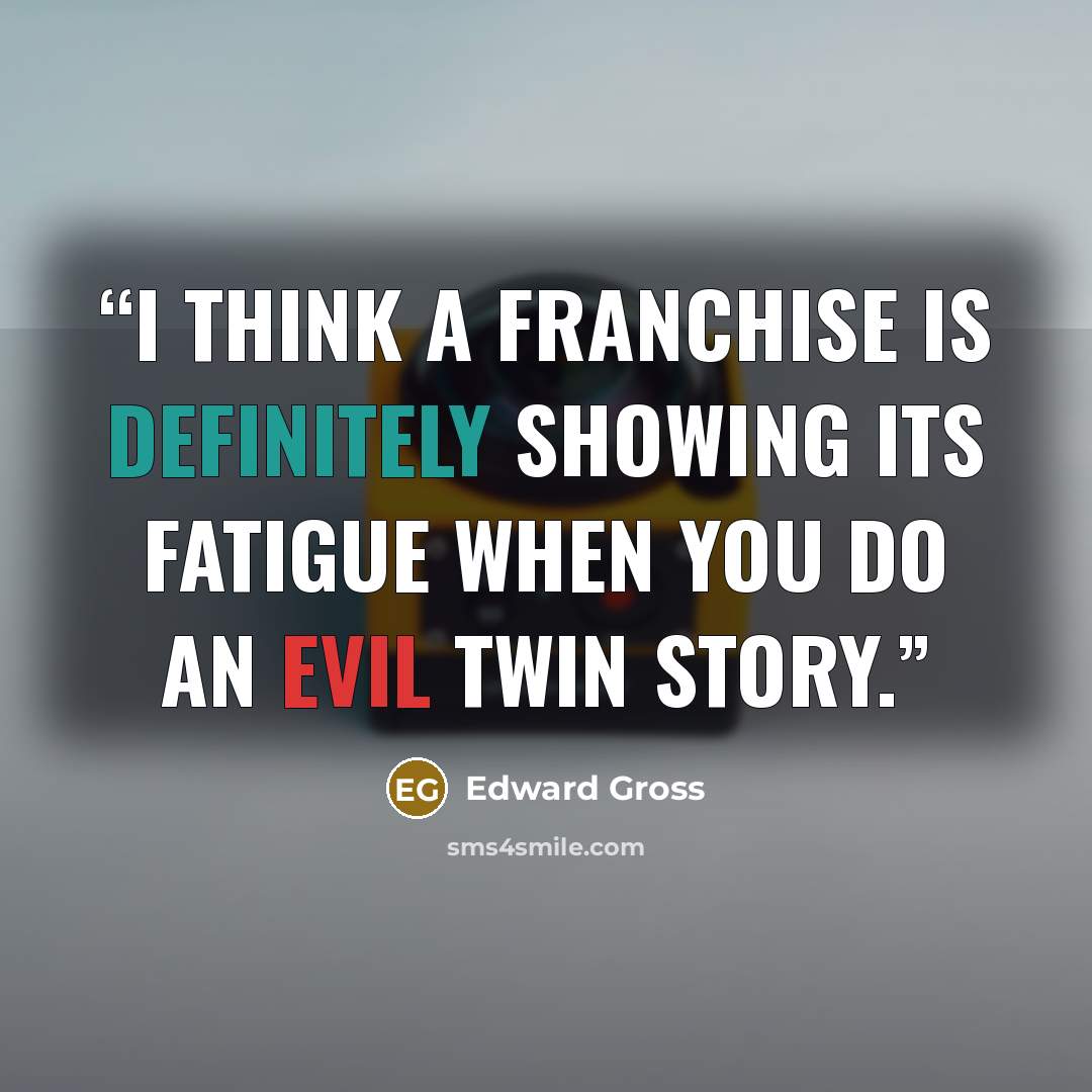 “I think a franchise is definitely showing its fatigue when you do an evil twin story.” quote by Edward Gross