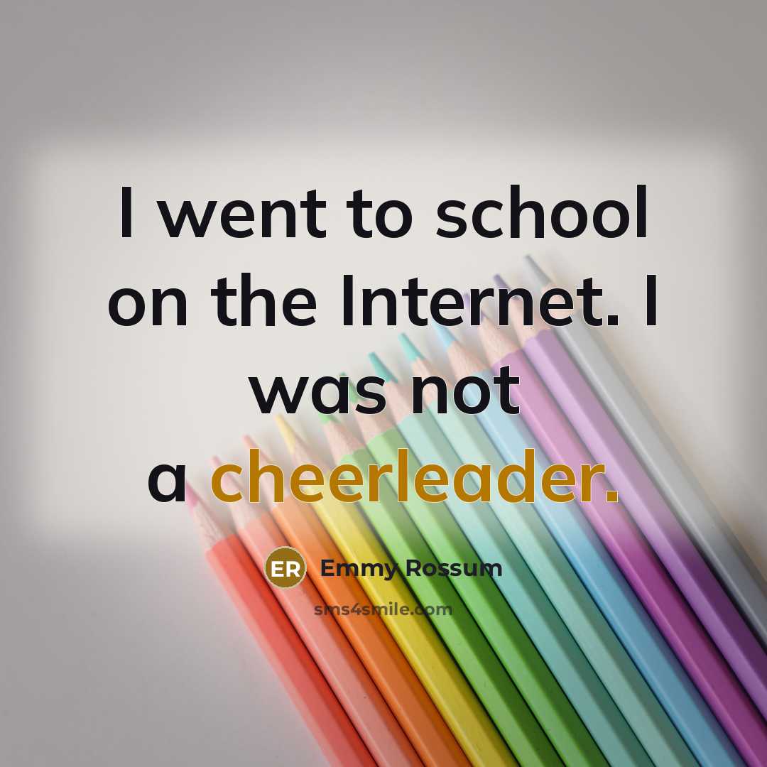 “I went to school on the Internet. I was not…” quote by Emmy Rossum