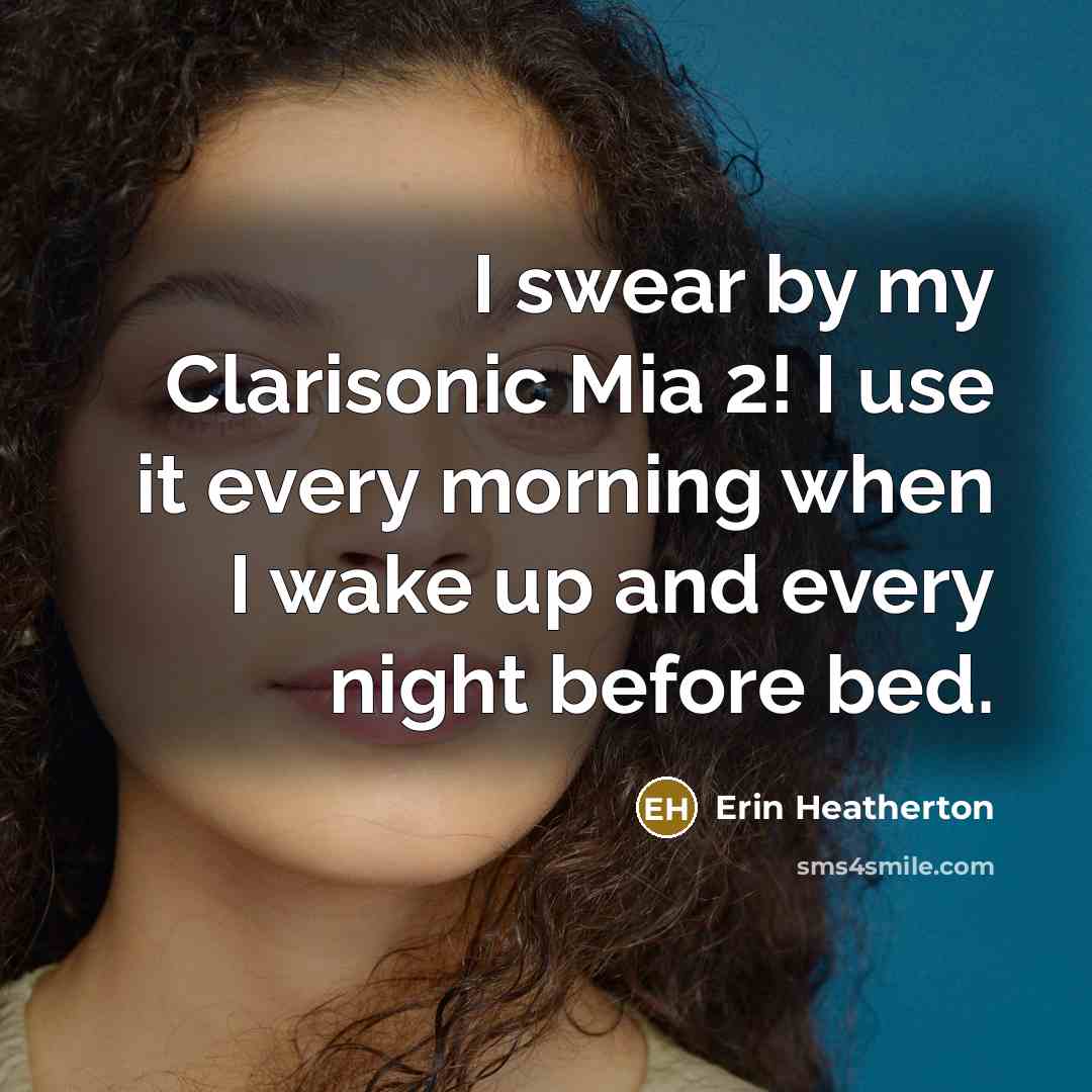 “I swear by my Clarisonic Mia 2! I use it…” quote by Erin Heatherton
