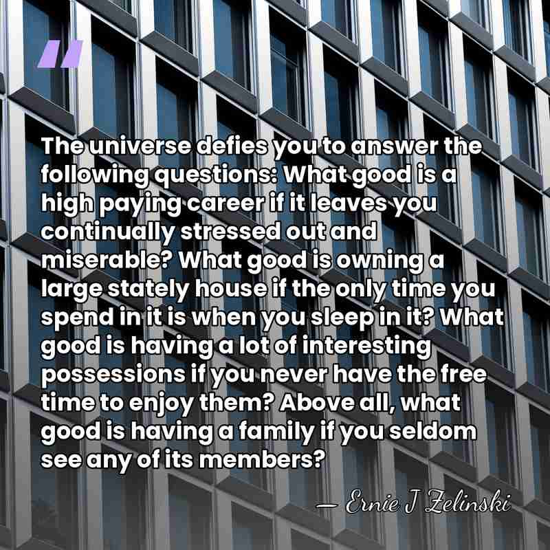 The universe defies you to answer the following questions: What good is&hellip; - Ernie J Zelinski