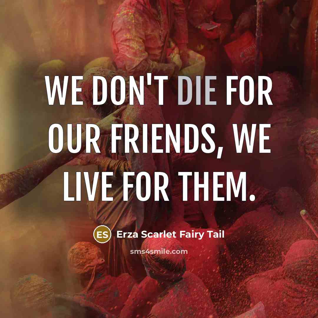 “We don't die for our friends, we live for them.…” quote by Erza Scarlet Fairy Tail