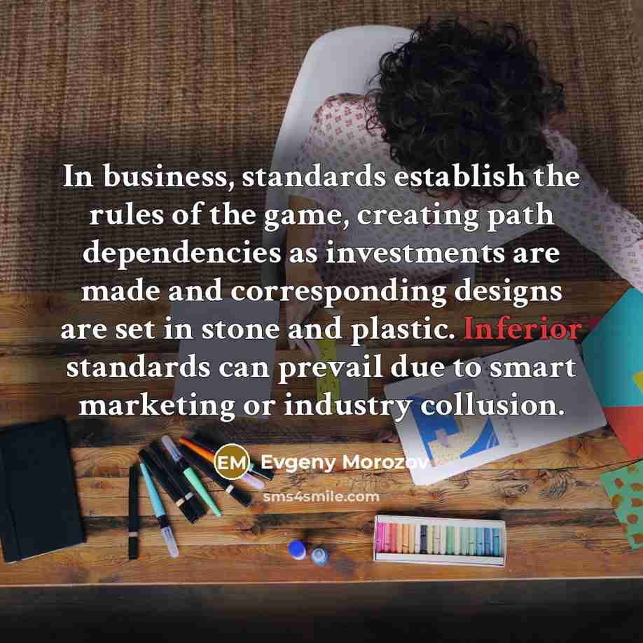 “In business, standards establish the rules of the game, creating…” quote by Evgeny Morozov