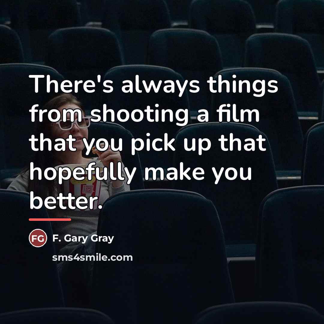 “There's always things from shooting a film that you pick…” quote by F. Gary Gray