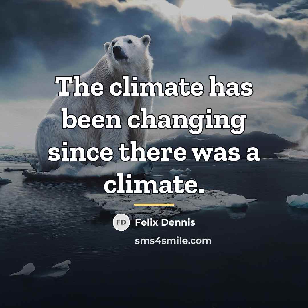 “The climate has been changing since there was a climate.…” quote by Felix Dennis