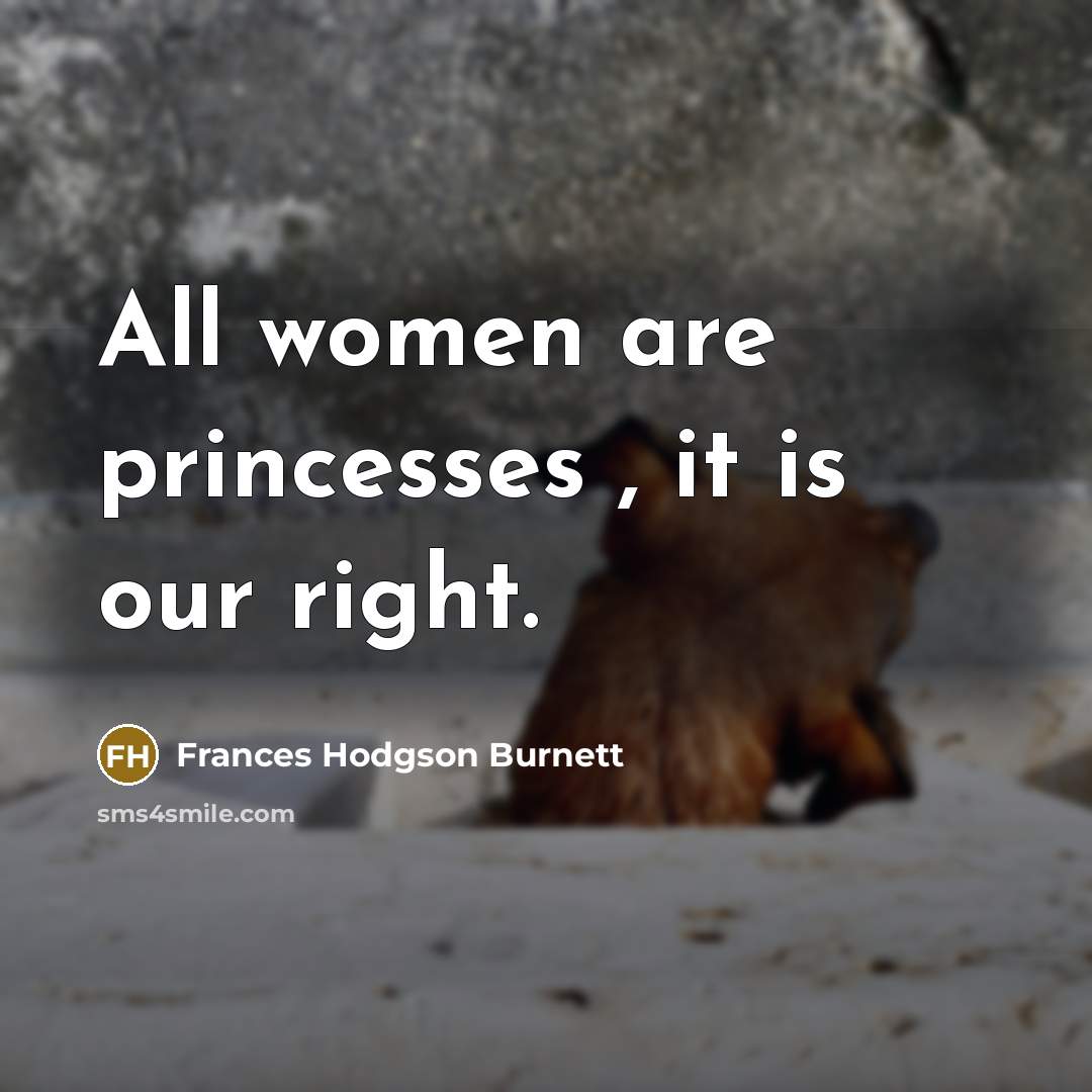 “All women are princesses , it is our right.…” quote by Frances Hodgson Burnett