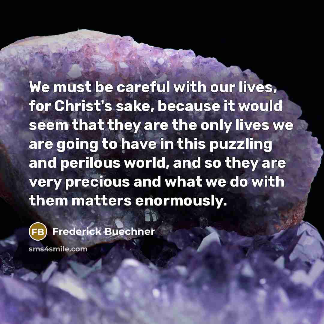 “We must be careful with our lives, for Christ's sake,…” quote by Frederick Buechner