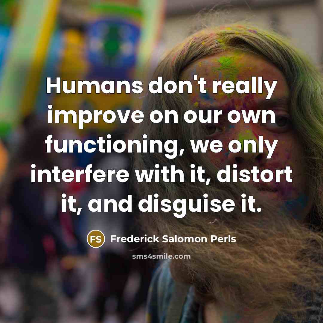 “Humans don't really improve on our own functioning, we only…” quote by Frederick Salomon Perls