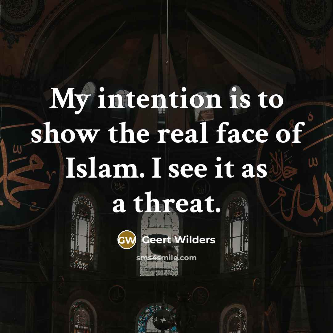 “My intention is to show the real face of Islam.…” quote by Geert Wilders