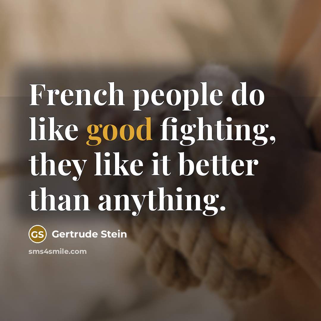 “French people do like good fighting, they like it better…” quote by Gertrude Stein