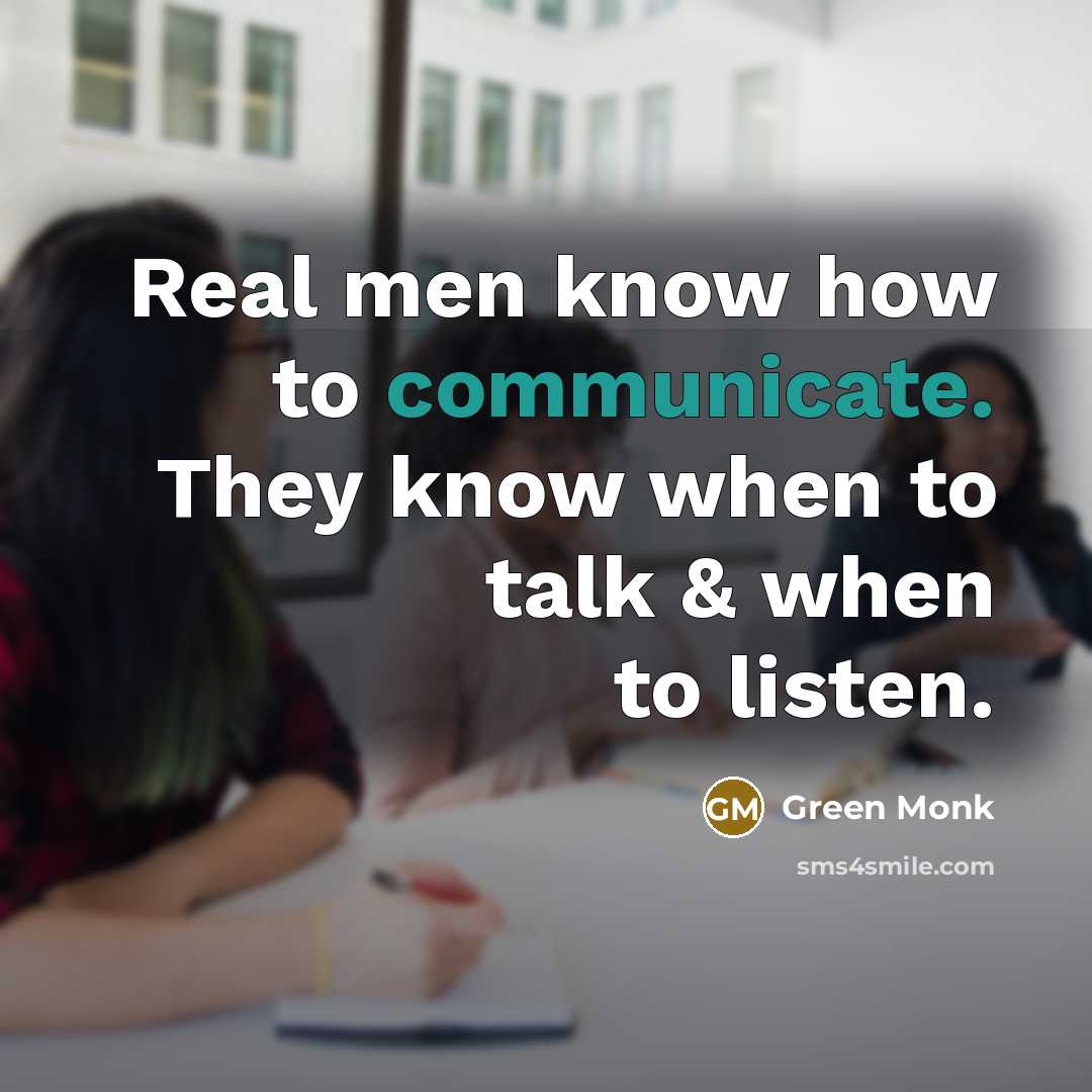 “Real men know how to communicate. They know when to…” quote by Green Monk