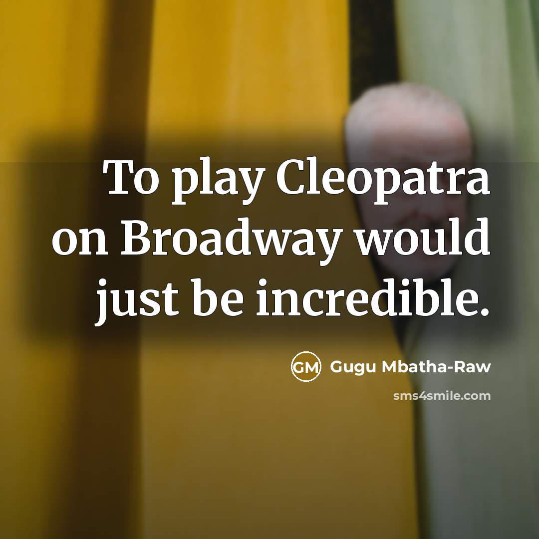 “To play Cleopatra on Broadway would just be incredible.” quote by Gugu Mbatha-Raw