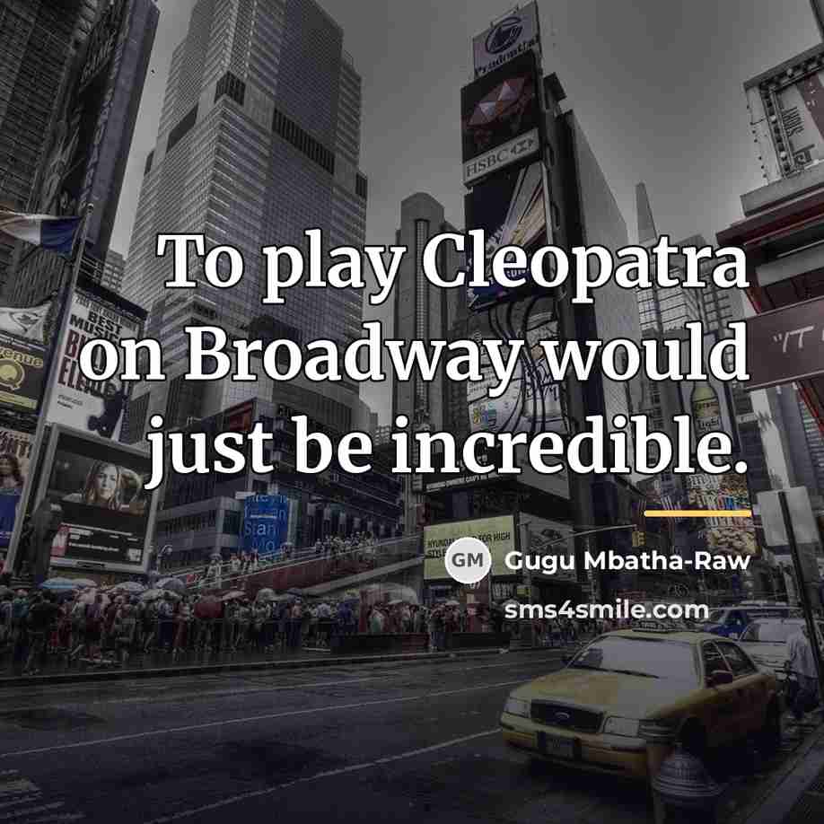 “To play Cleopatra on Broadway would just be incredible.…” quote by Gugu Mbatha-Raw