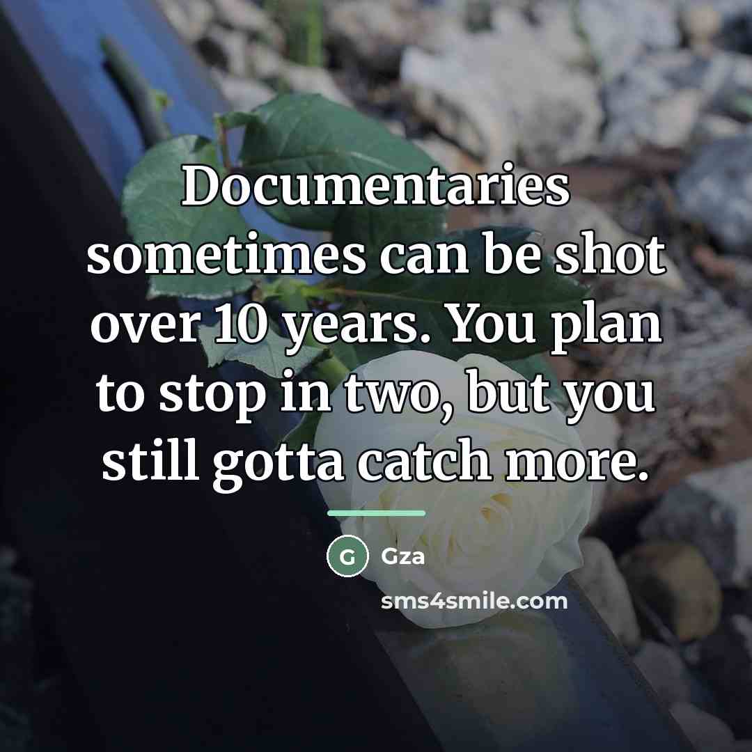 “Documentaries sometimes can be shot over 10 years. You plan…” quote by Gza
