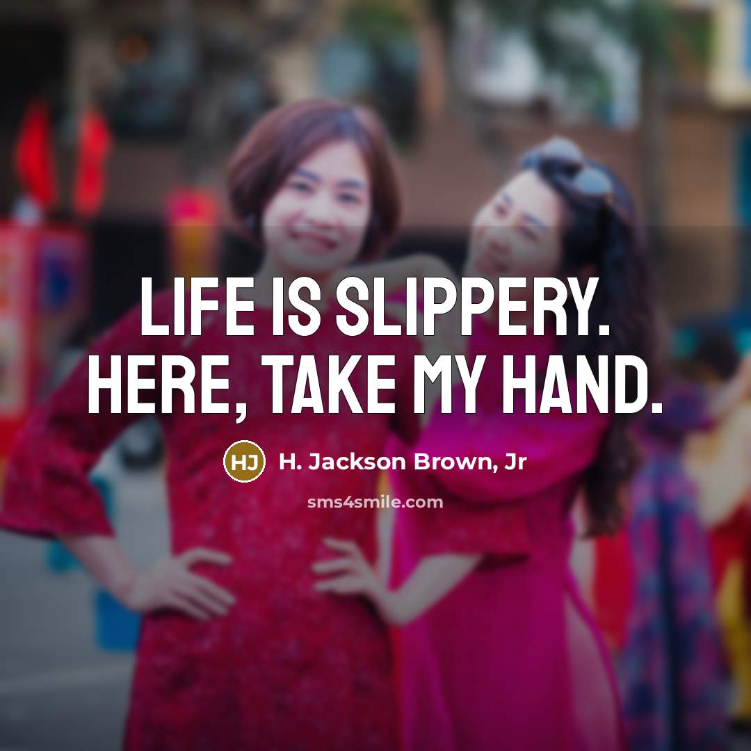 “Life is slippery. Here, take my hand.…” quote by H. Jackson Brown, Jr