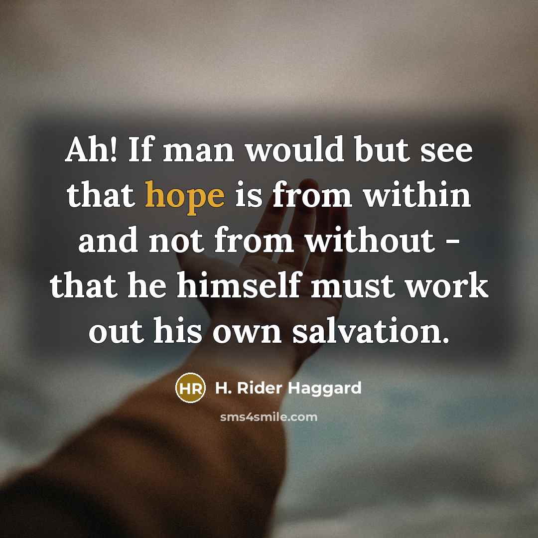 “Ah! If man would but see that hope is from…” quote by H. Rider Haggard