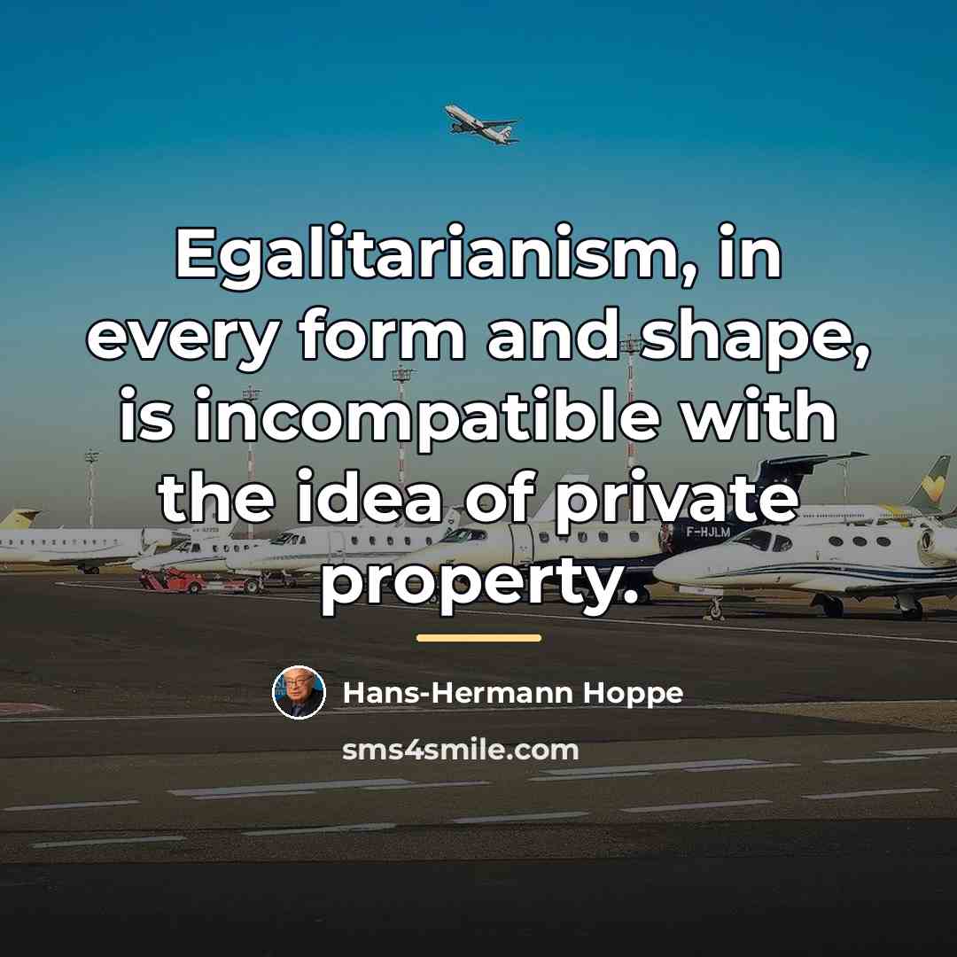 “Egalitarianism, in every form and shape, is incompatible with the…” quote by Hans-Hermann Hoppe