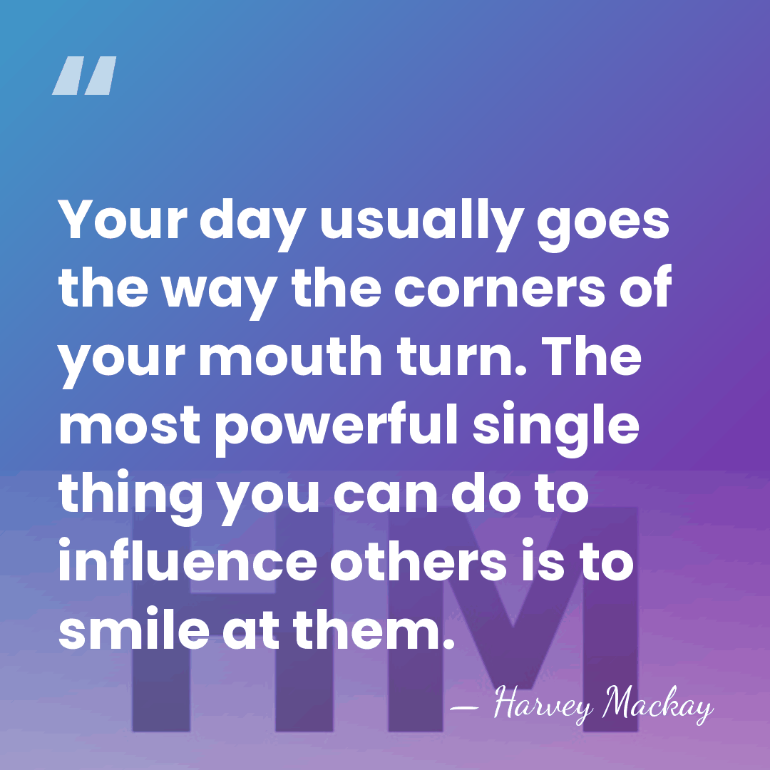 Your day usually goes the way the corners of your mouth turn.&hellip; - Harvey Mackay