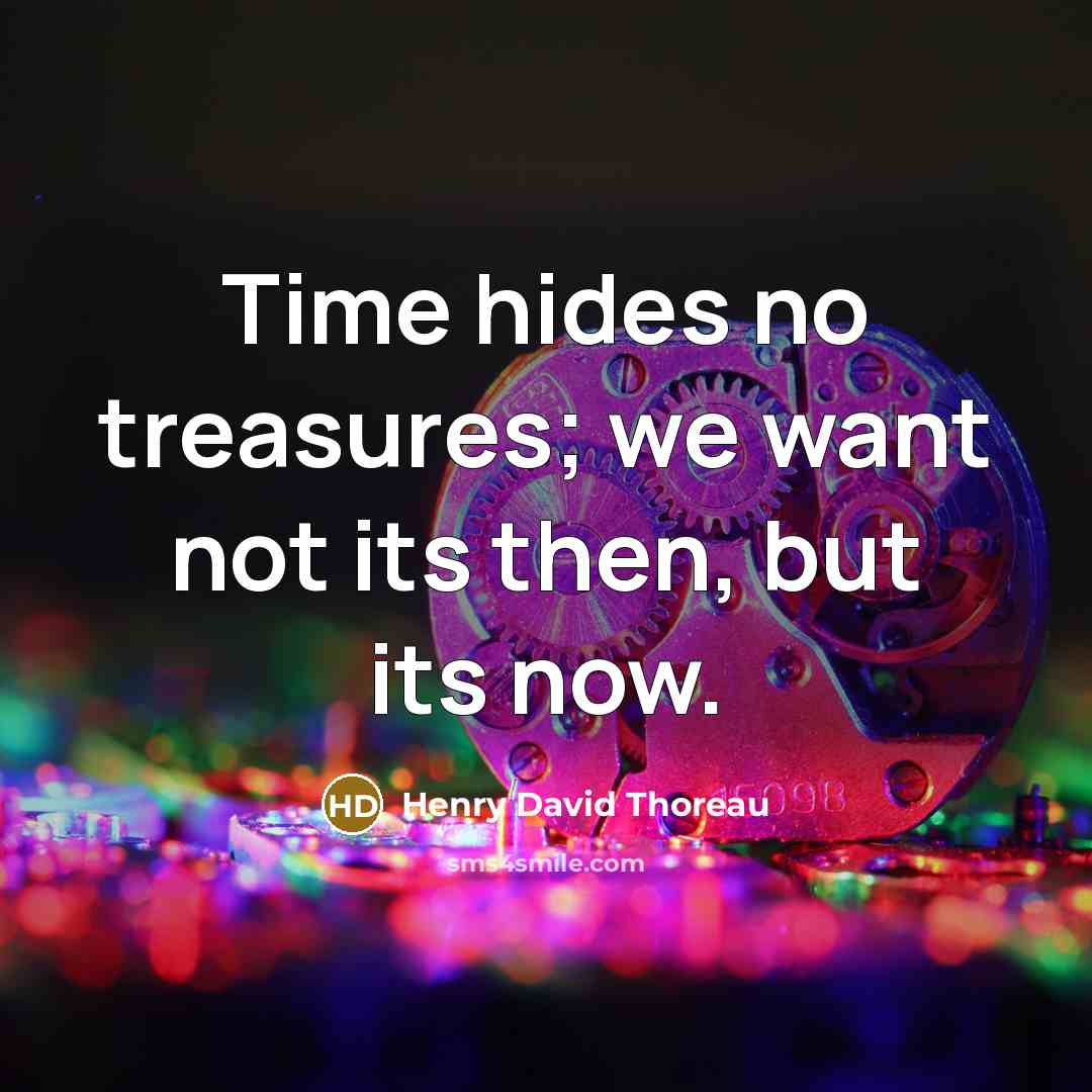 “Time hides no treasures; we want not its then, but…” quote by Henry David Thoreau