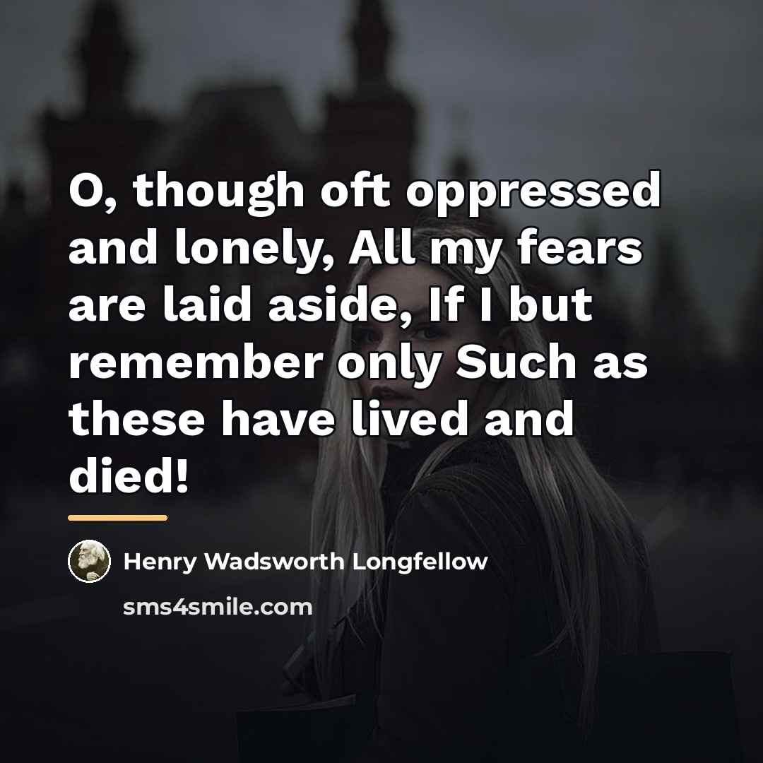 “O, though oft oppressed and lonely, All my fears are…” quote by Henry Wadsworth Longfellow