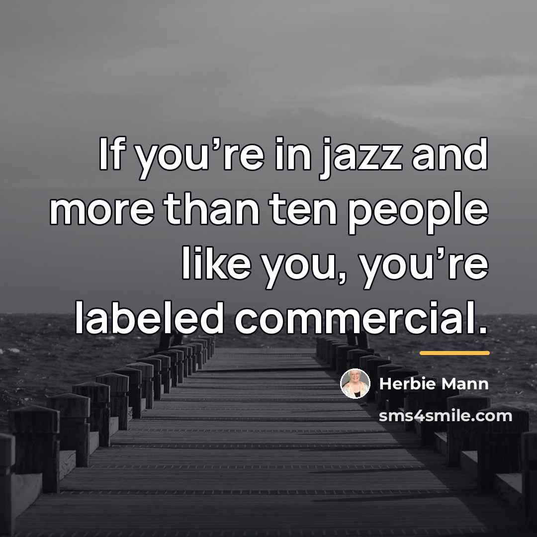 “If you're in jazz and more than ten people like…” quote by Herbie Mann