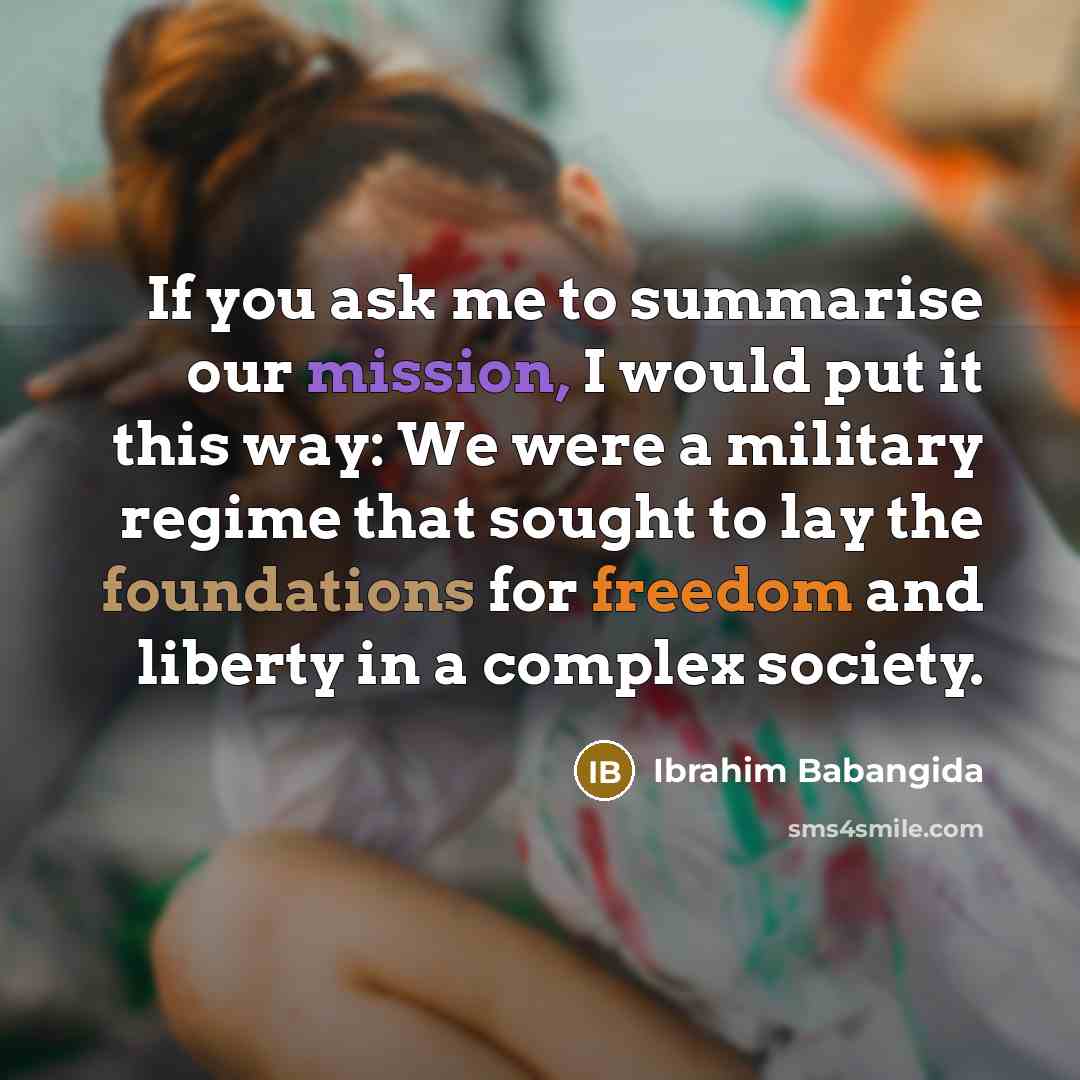 “If you ask me to summarise our mission, I would…” quote by Ibrahim Babangida